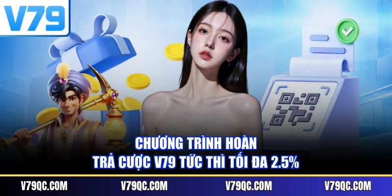 Chương trình hoàn trả cược V79 tức thì tối đa 2.5%